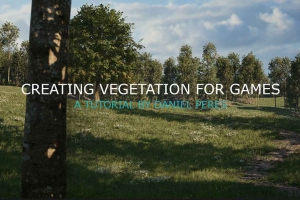 为游戏创造植物模型教程【ArtStation - Creating Vegetation for Games by Daniel Peres】